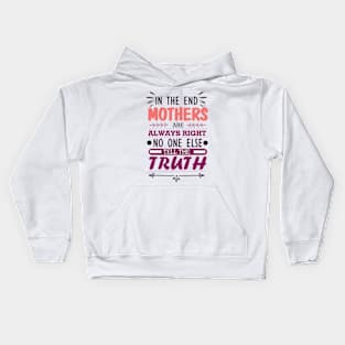 Mother's Day Gift for New Mom - Mother's Day Inspirational Quote Gift - in The End Mothers Are Always Right No One Else Tell the Truth - Best Mom Ever Gift Ideas for Mother's Day Kids Hoodie